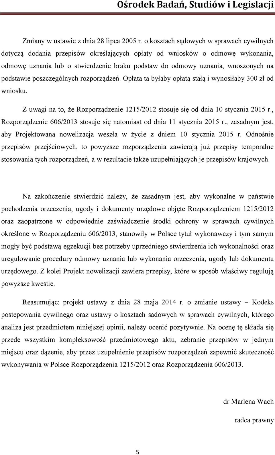 na podstawie poszczególnych rozporządzeń. Opłata ta byłaby opłatą stałą i wynosiłaby 300 zł od wniosku. Z uwagi na to, że Rozporządzenie 1215/2012 stosuje się od dnia 10 stycznia 2015 r.