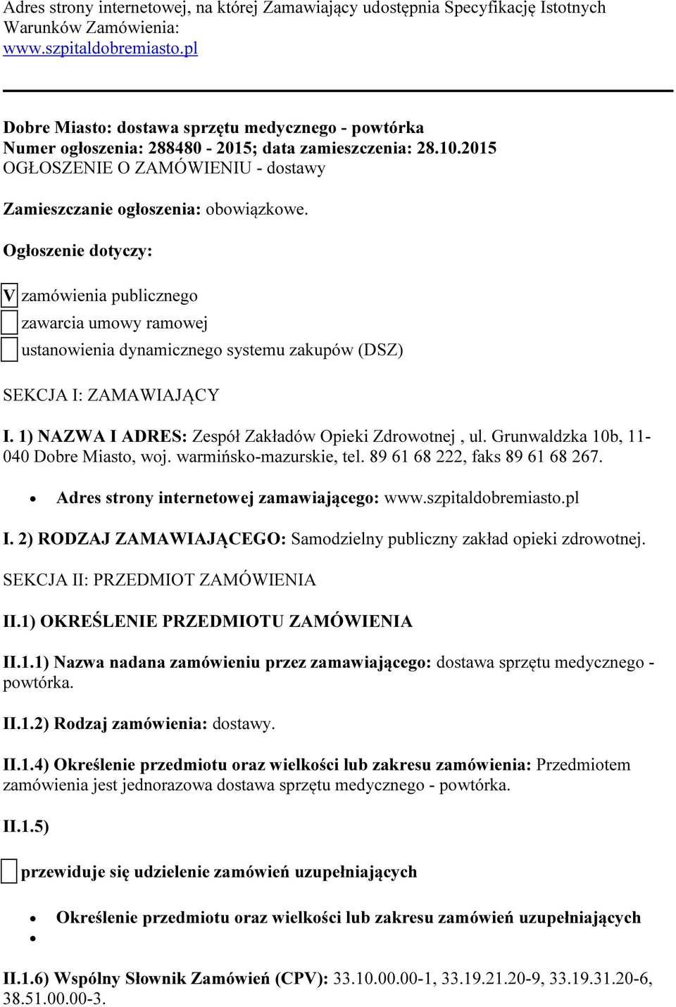 Ogłoszenie dotyczy: V zamówienia publicznego zawarcia umowy ramowej ustanowienia dynamicznego systemu zakupów (DSZ) SEKCJA I: ZAMAWIAJĄCY I. 1) NAZWA I ADRES: Zespół Zakładów Opieki Zdrowotnej, ul.