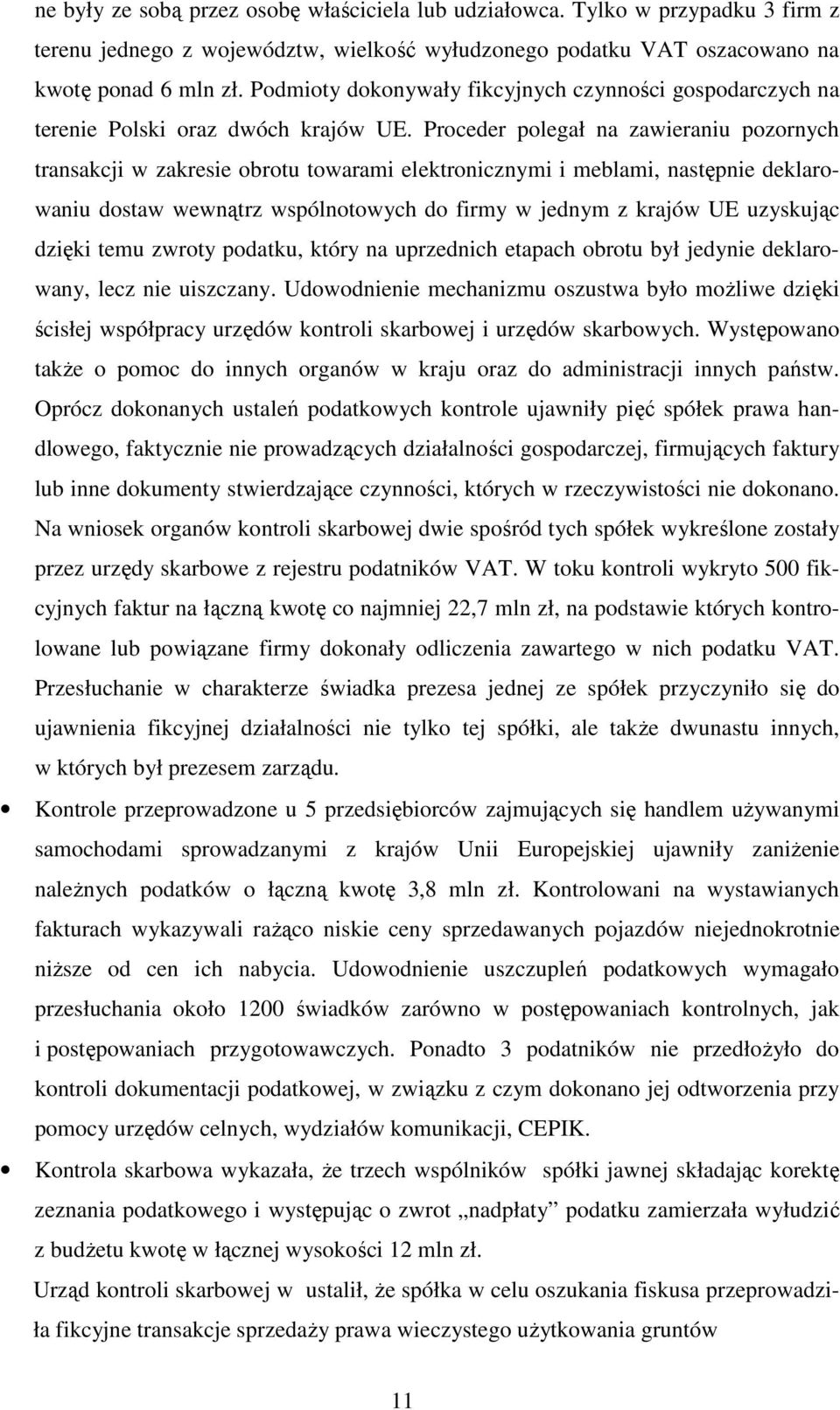 Proceder polegał na zawieraniu pozornych transakcji w zakresie obrotu towarami elektronicznymi i meblami, następnie deklarowaniu dostaw wewnątrz wspólnotowych do firmy w jednym z krajów UE uzyskując