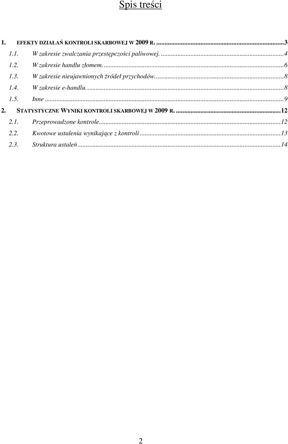 ..8 1.5. Inne...9 2. STATYSTYCZNE WYNIKI KONTROLI SKARBOWEJ W 2009 R....12 2.1. Przeprowadzone kontrole.