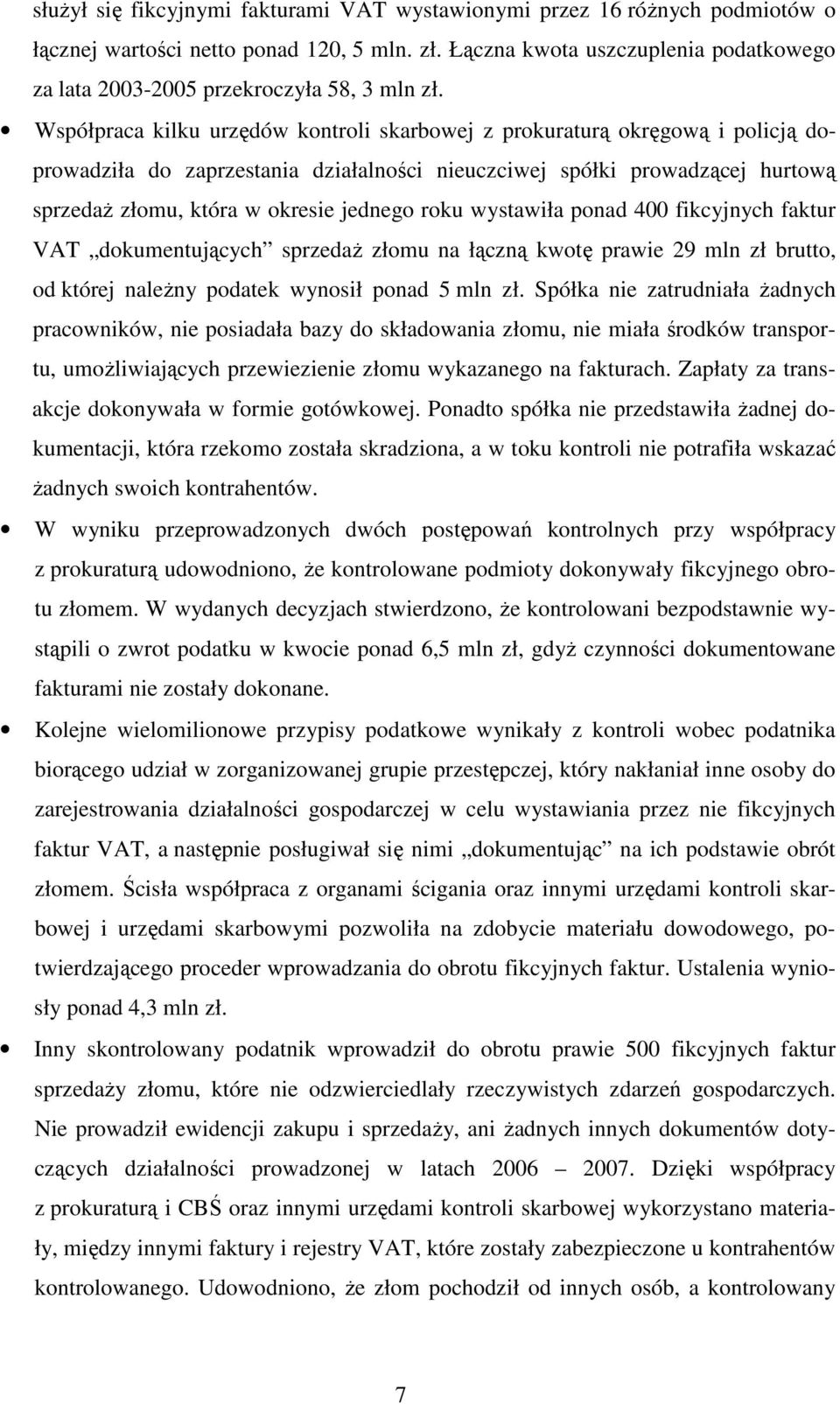 Współpraca kilku urzędów kontroli skarbowej z prokuraturą okręgową i policją doprowadziła do zaprzestania działalności nieuczciwej spółki prowadzącej hurtową sprzedaŝ złomu, która w okresie jednego