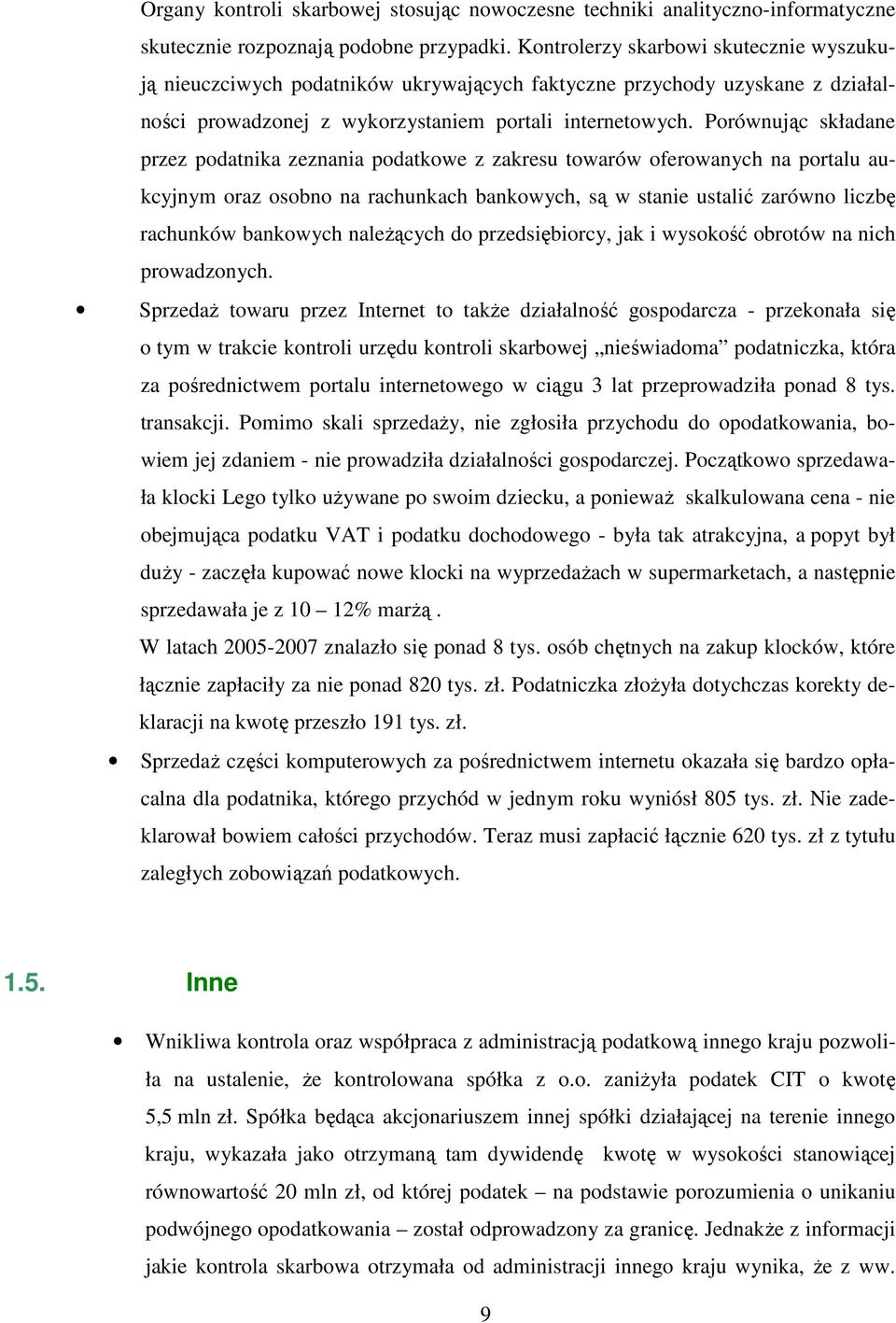 Porównując składane przez podatnika zeznania podatkowe z zakresu towarów oferowanych na portalu aukcyjnym oraz osobno na rachunkach bankowych, są w stanie ustalić zarówno liczbę rachunków bankowych