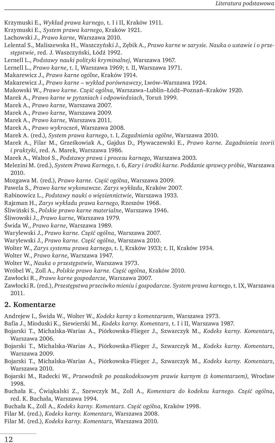 Lernell L., Prawo karne, t. I, Warszawa 1969; t. II, Warszawa 1971. Makarewicz J., Prawo karne ogólne, Kraków 1914. Makarewicz J., Prawo karne wykład porównawczy, Lwów Warszawa 1924. Makowski W.