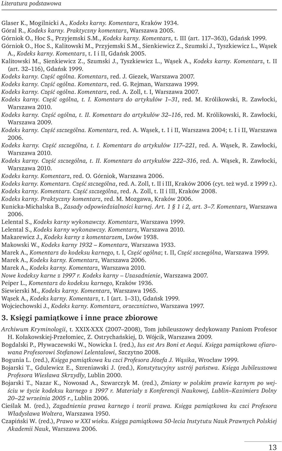 Kalitowski M., Sienkiewicz Z., Szumski J., Tyszkiewicz L., Wąsek A., Kodeks karny. Komentarz, t. II (art. 32 116), Gdańsk 1999. Kodeks karny. Część ogólna. Komentarz, red. J. Giezek, Warszawa 2007.