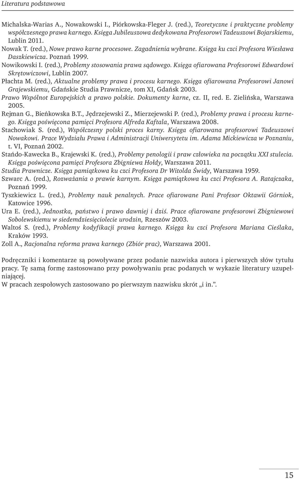 Poznań 1999. Nowikowski I. (red.), Problemy stosowania prawa sądowego. Księga ofiarowana Profesorowi Edwardowi Skrętowiczowi, Lublin 2007. Płachta M. (red.), Aktualne problemy prawa i procesu karnego.