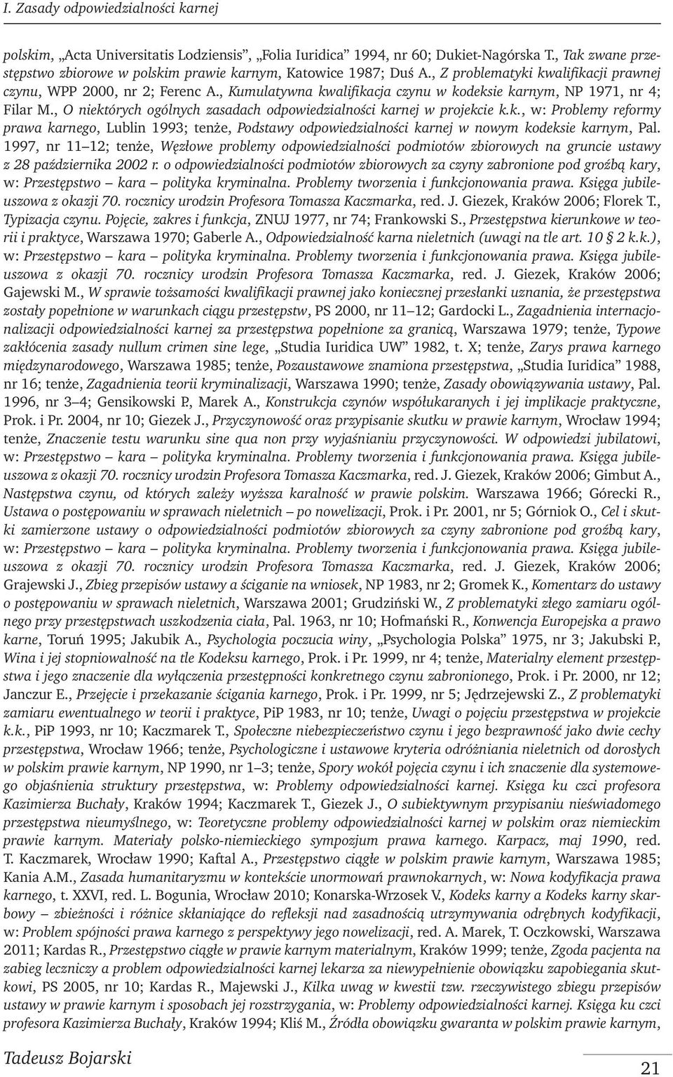 , Kumulatywna kwalifikacja czynu w kodeksie karnym, NP 1971, nr 4; Filar M., O niektórych ogólnych zasadach odpowiedzialności karnej w projekcie k.k., w: Problemy reformy prawa karnego, Lublin 1993; tenże, Podstawy odpowiedzialności karnej w nowym kodeksie karnym, Pal.