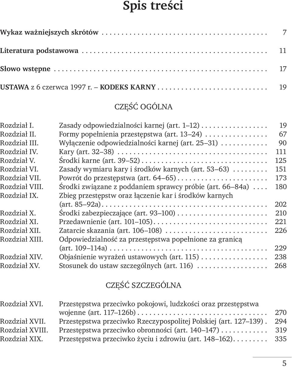 ................ 19 Rozdział II. Formy popełnienia przestępstwa (art. 13 24)................ 67 Rozdział III. Wyłączenie odpowiedzialności karnej (art. 25 31)............ 90 Rozdział IV. Kary (art.