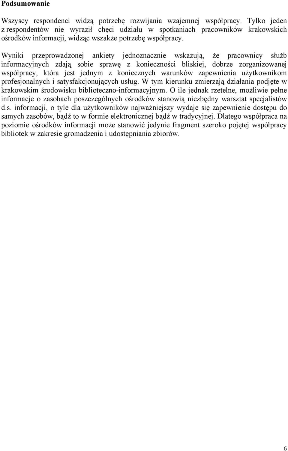 Wyniki przeprowadzonej ankiety jednoznacznie wskazują, że pracownicy służb informacyjnych zdają sobie sprawę z konieczności bliskiej, dobrze zorganizowanej współpracy, która jest jednym z koniecznych