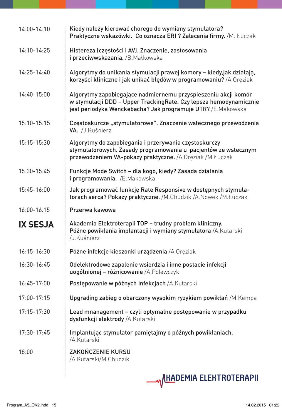 Oręziak 14:40-15:00 Algorytmy zapobiegające nadmiernemu przyspieszeniu akcji komór w stymulacji DDD Upper TrackingRate. Czy lepsza hemodynamicznie jest periodyka Wenckebacha? Jak programuje UTR? /E.