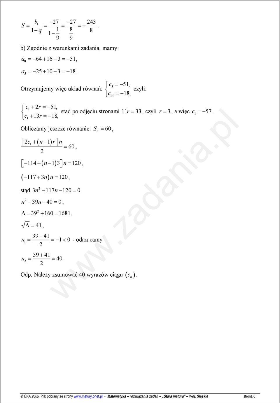 Obliczmy jeszcze równnie: S n = 60, ( ) c+ n rn = 60, ( n ) 4+ n= 0, ( ) 7+ n n= 0, stąd n 7n 0= 0 n 9n 40= 0, = 9 + 60= 68, = 4,