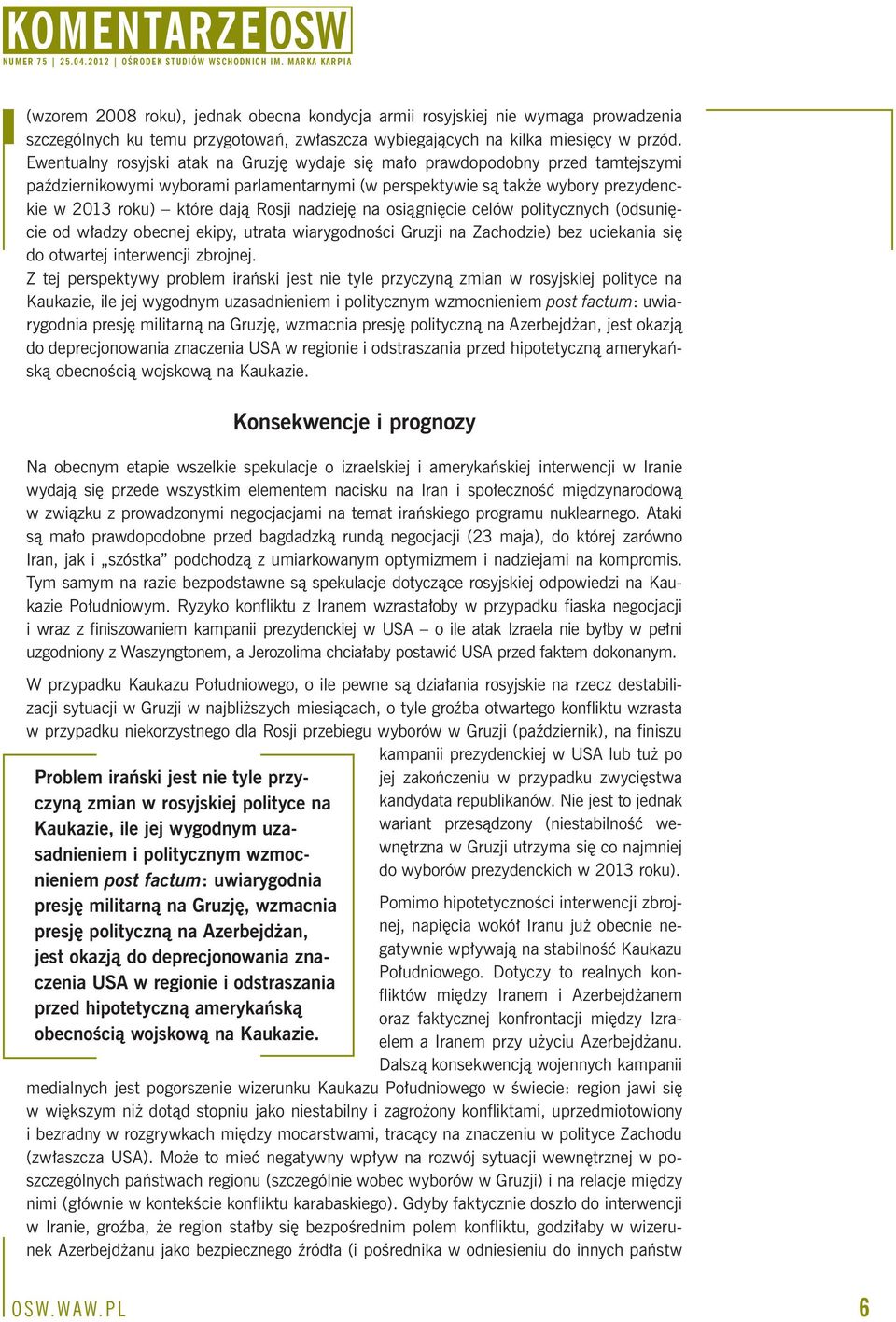 nadzieję na osiągnięcie celów politycznych (odsunięcie od władzy obecnej ekipy, utrata wiarygodności Gruzji na Zachodzie) bez uciekania się do otwartej interwencji zbrojnej.