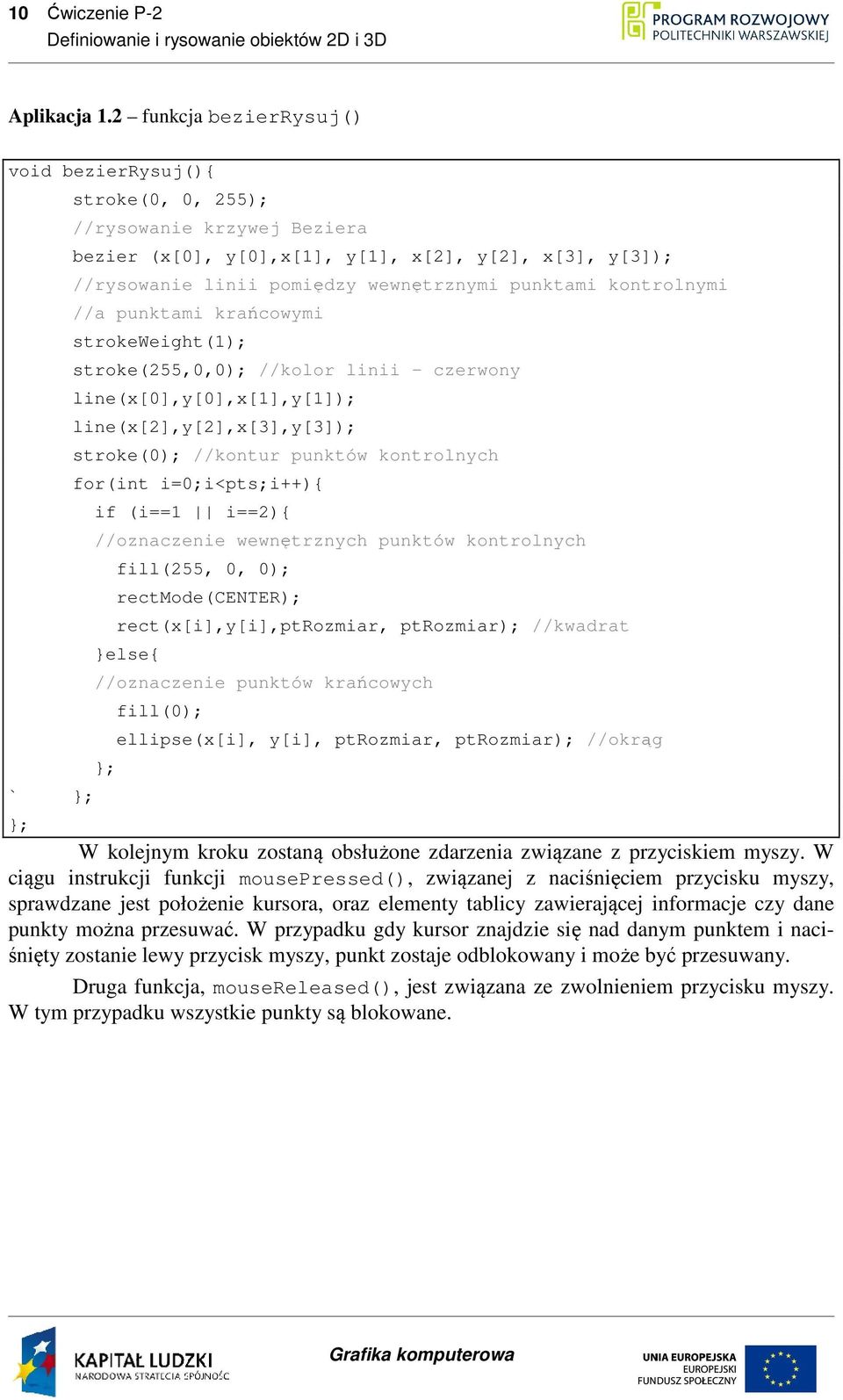 kontrolnymi //a punktami krańcowymi strokeweight(1); stroke(255,0,0); //kolor linii - czerwony line(x[0],y[0],x[1],y[1]); line(x[2],y[2],x[3],y[3]); stroke(0); //kontur punktów kontrolnych for(int