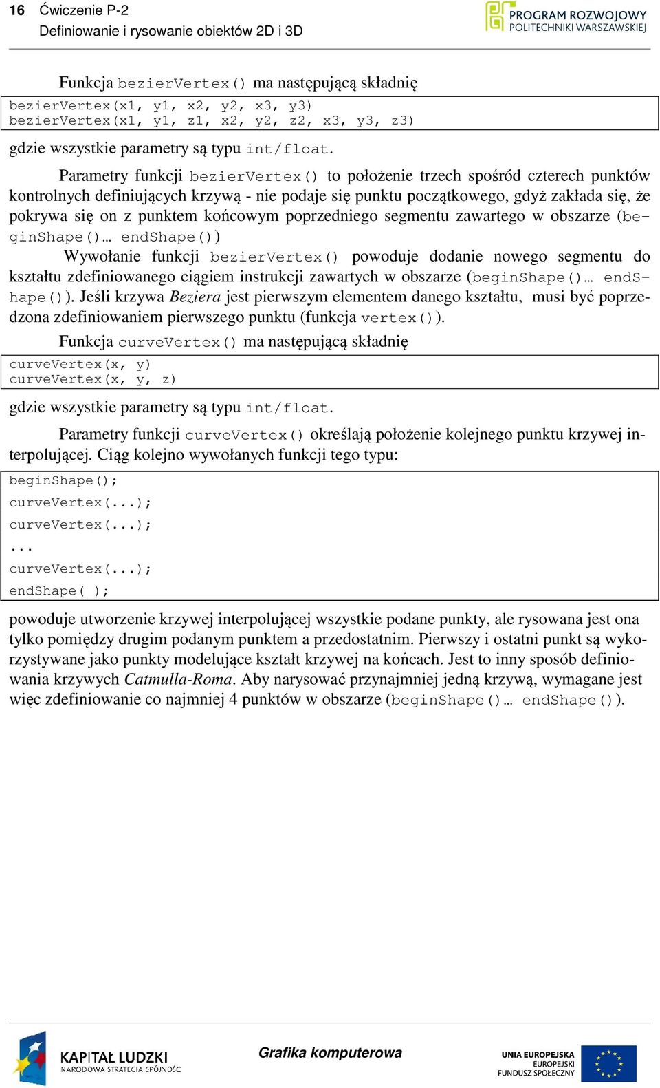 Parametry funkcji beziervertex() to położenie trzech spośród czterech punktów kontrolnych definiujących krzywą - nie podaje się punktu początkowego, gdyż zakłada się, że pokrywa się on z punktem