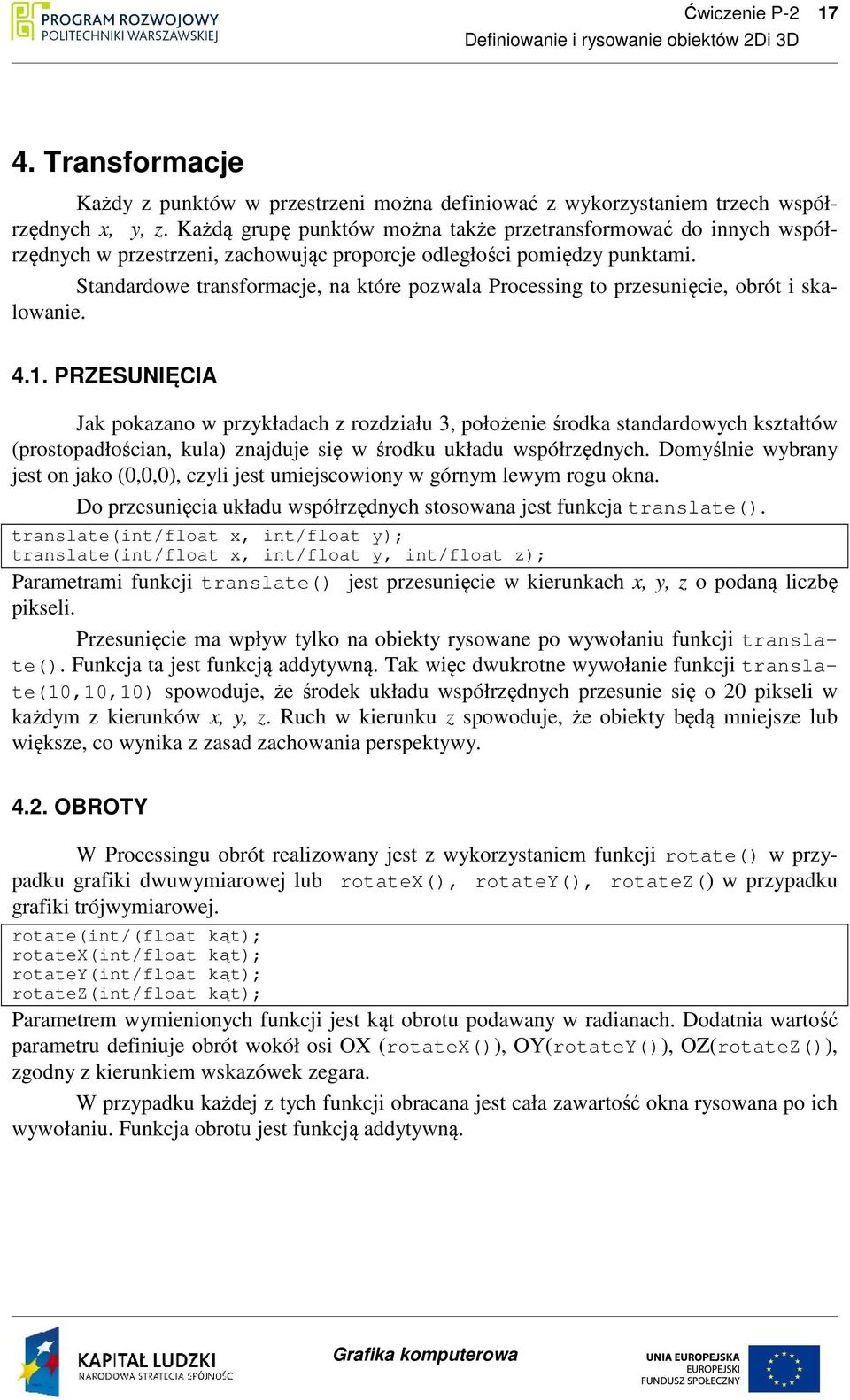 Standardowe transformacje, na które pozwala Processing to przesunięcie, obrót i skalowanie. 4.1.