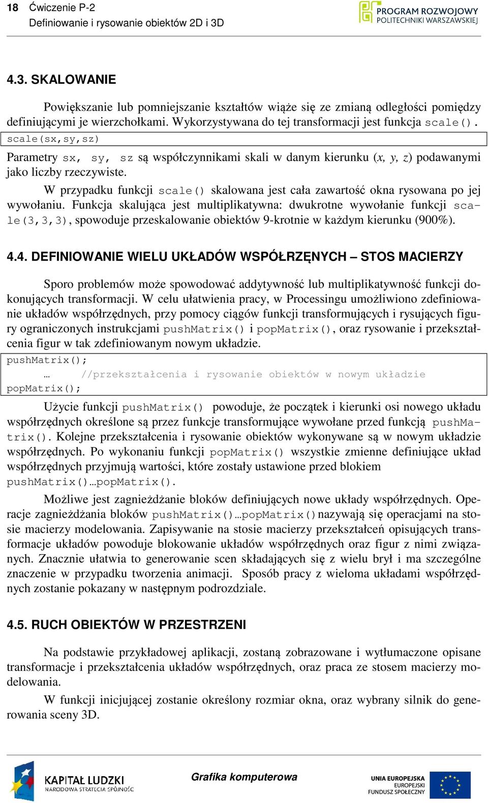W przypadku funkcji scale() skalowana jest cała zawartość okna rysowana po jej wywołaniu.