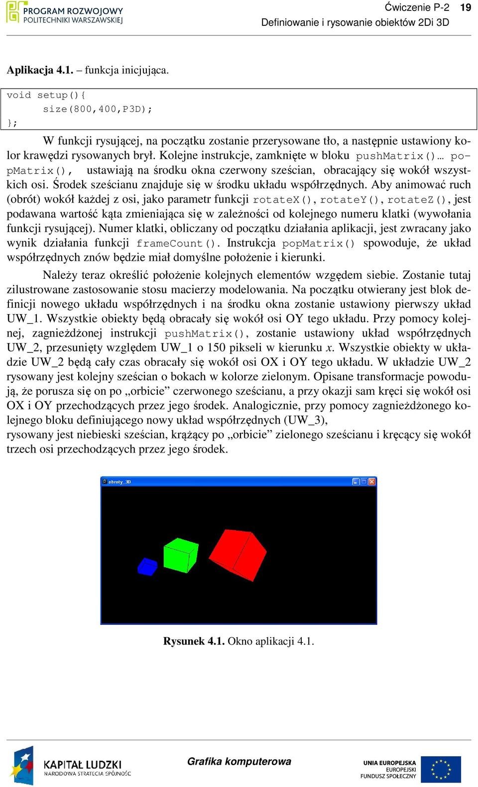 Kolejne instrukcje, zamknięte w bloku pushmatrix() popmatrix(), ustawiają na środku okna czerwony sześcian, obracający się wokół wszystkich osi.