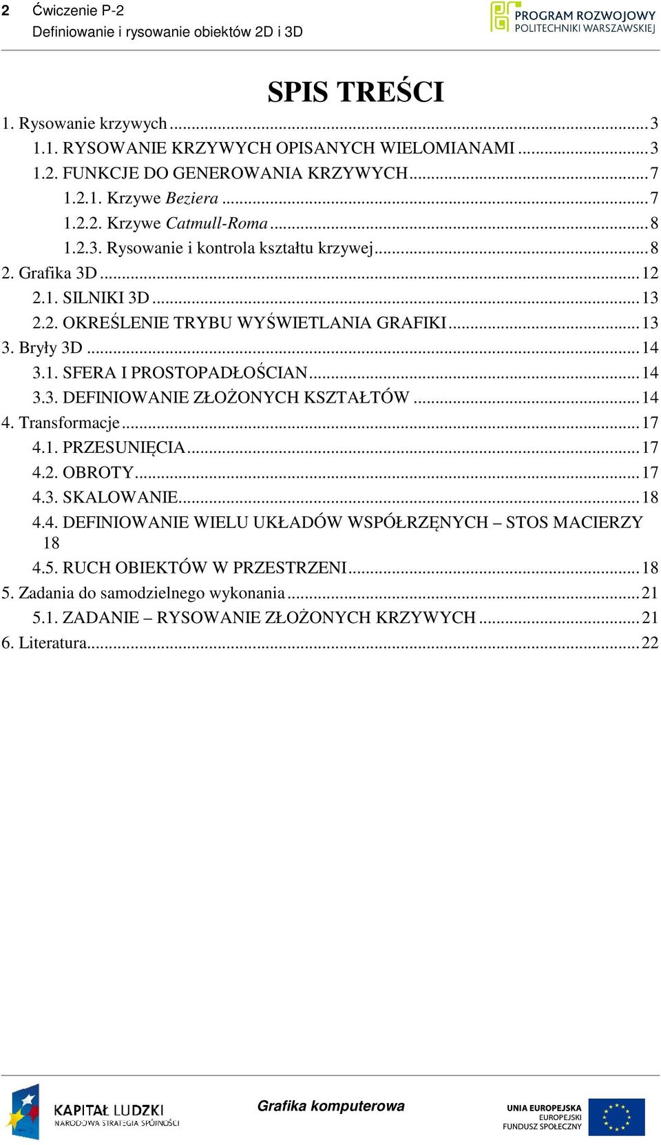 1. SFERA I PROSTOPADŁOŚCIAN... 14 3.3. DEFINIOWANIE ZŁOŻONYCH KSZTAŁTÓW... 14 4. Transformacje... 17 4.1. PRZESUNIĘCIA... 17 4.2. OBROTY... 17 4.3. SKALOWANIE... 18 4.4. DEFINIOWANIE WIELU UKŁADÓW WSPÓŁRZĘNYCH STOS MACIERZY 18 4.