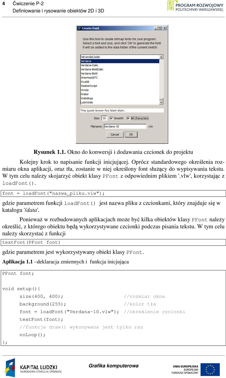 vlw', korzystając z loadfont(). font = loadfont("nazwa_pliku.vlw"); gdzie parametrem funkcji loadfont() jest nazwa pliku z czcionkami, który znajduje się w katalogu '/data'.