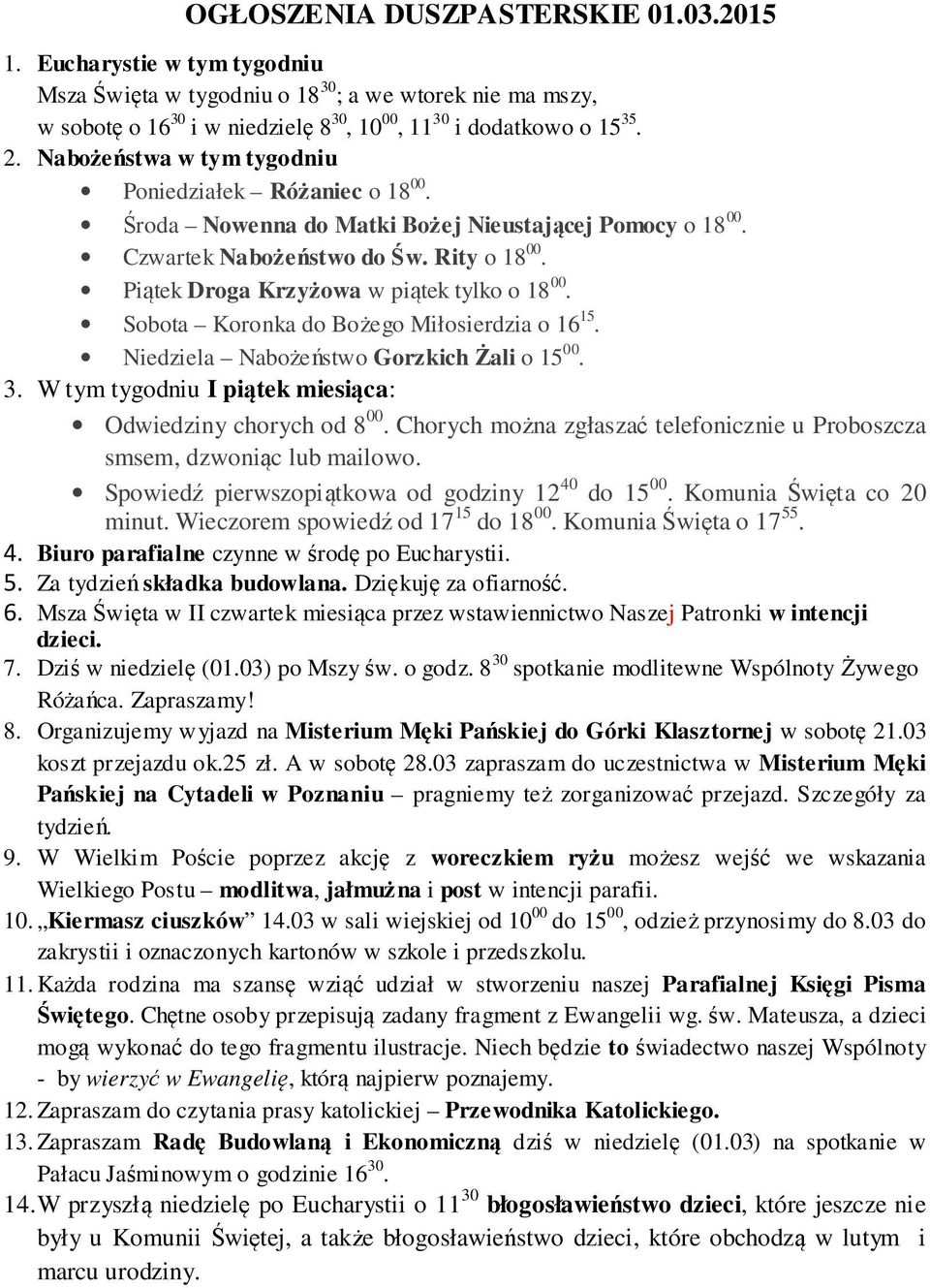 Piątek Droga Krzyżowa w piątek tylko o 18 00. Sobota Koronka do Bożego Miłosierdzia o 16 15. Niedziela Nabożeństwo Gorzkich Żali o 15 00. 3.