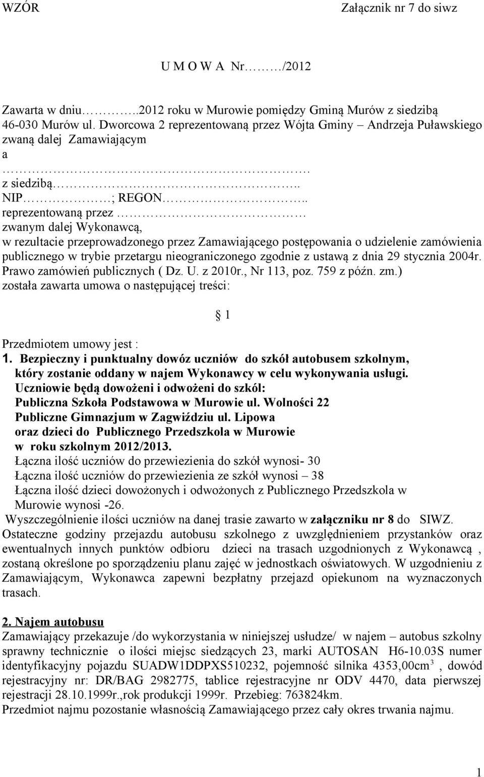 . reprezentowaną przez zwanym dalej Wykonawcą, w rezultacie przeprowadzonego przez Zamawiającego postępowania o udzielenie zamówienia publicznego w trybie przetargu nieograniczonego zgodnie z ustawą