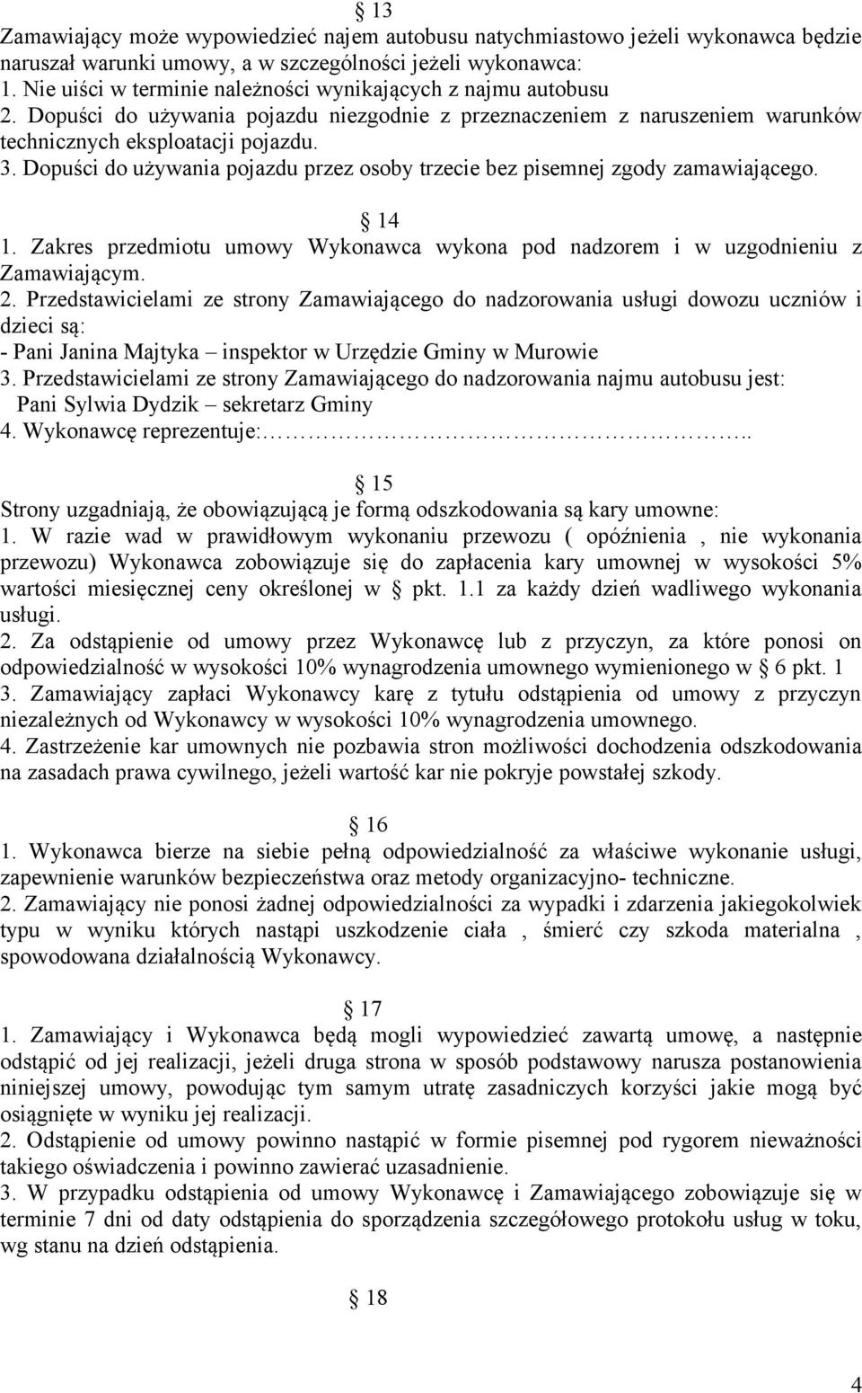 Dopuści do używania pojazdu przez osoby trzecie bez pisemnej zgody zamawiającego. 14 1. Zakres przedmiotu umowy Wykonawca wykona pod nadzorem i w uzgodnieniu z Zamawiającym. 2.