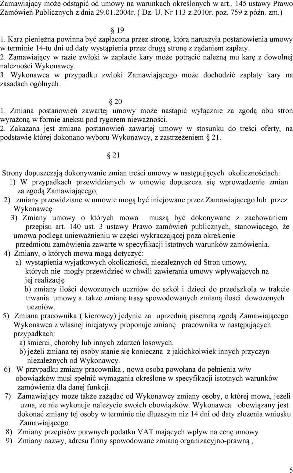 Zamawiający w razie zwłoki w zapłacie kary może potrącić należną mu karę z dowolnej należności Wykonawcy. 3.