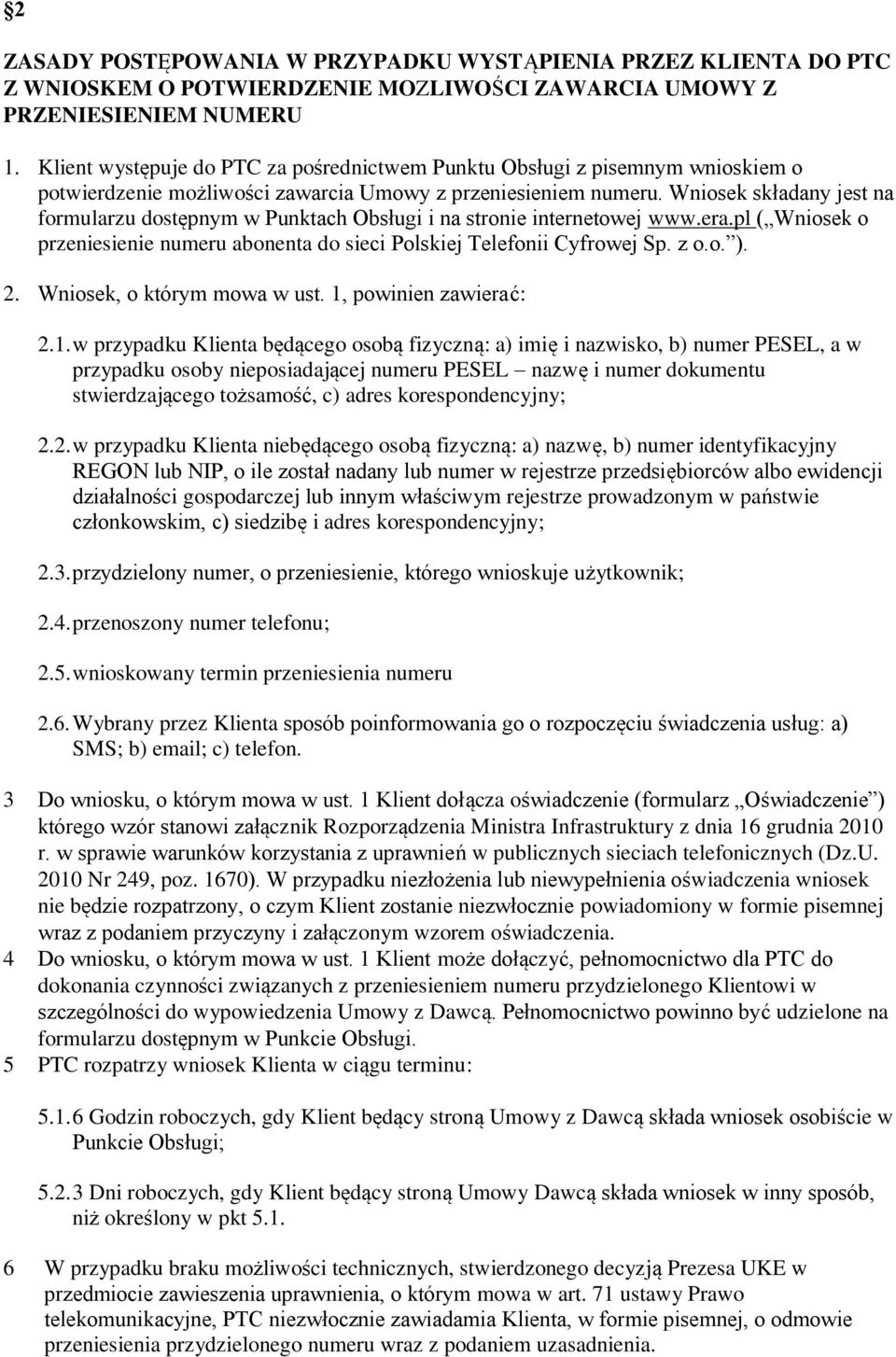 Wniosek składany jest na formularzu dostępnym w Punktach Obsługi i na stronie internetowej www.era.pl ( Wniosek o przeniesienie numeru abonenta do sieci Polskiej Telefonii Cyfrowej Sp. z o.o. ). 2.