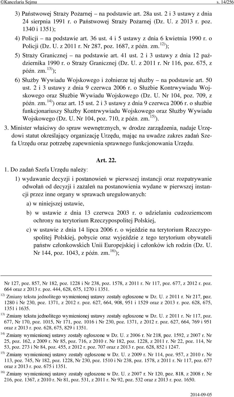 41 ust. 2 i 3 ustawy z dnia 12 października 1990 r. o Straży Granicznej (Dz. U. z 2011 r. Nr 116, poz. 675, z późn. zm. 13) ); 6) Służby Wywiadu Wojskowego i żołnierze tej służby na podstawie art.