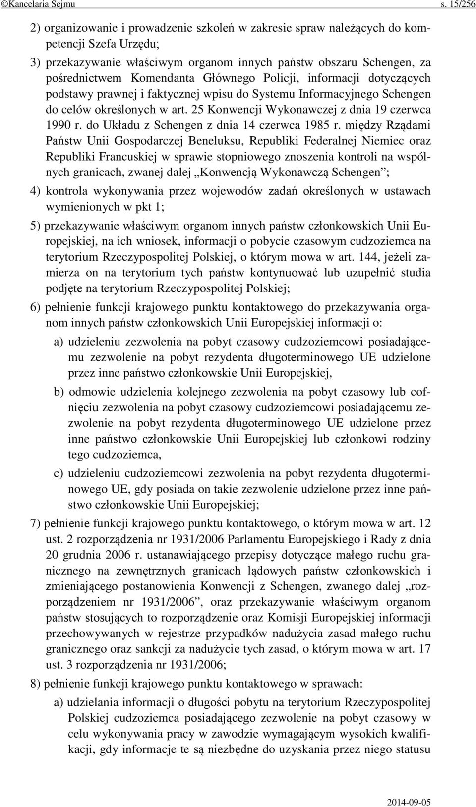 Głównego Policji, informacji dotyczących podstawy prawnej i faktycznej wpisu do Systemu Informacyjnego Schengen do celów określonych w art. 25 Konwencji Wykonawczej z dnia 19 czerwca 1990 r.