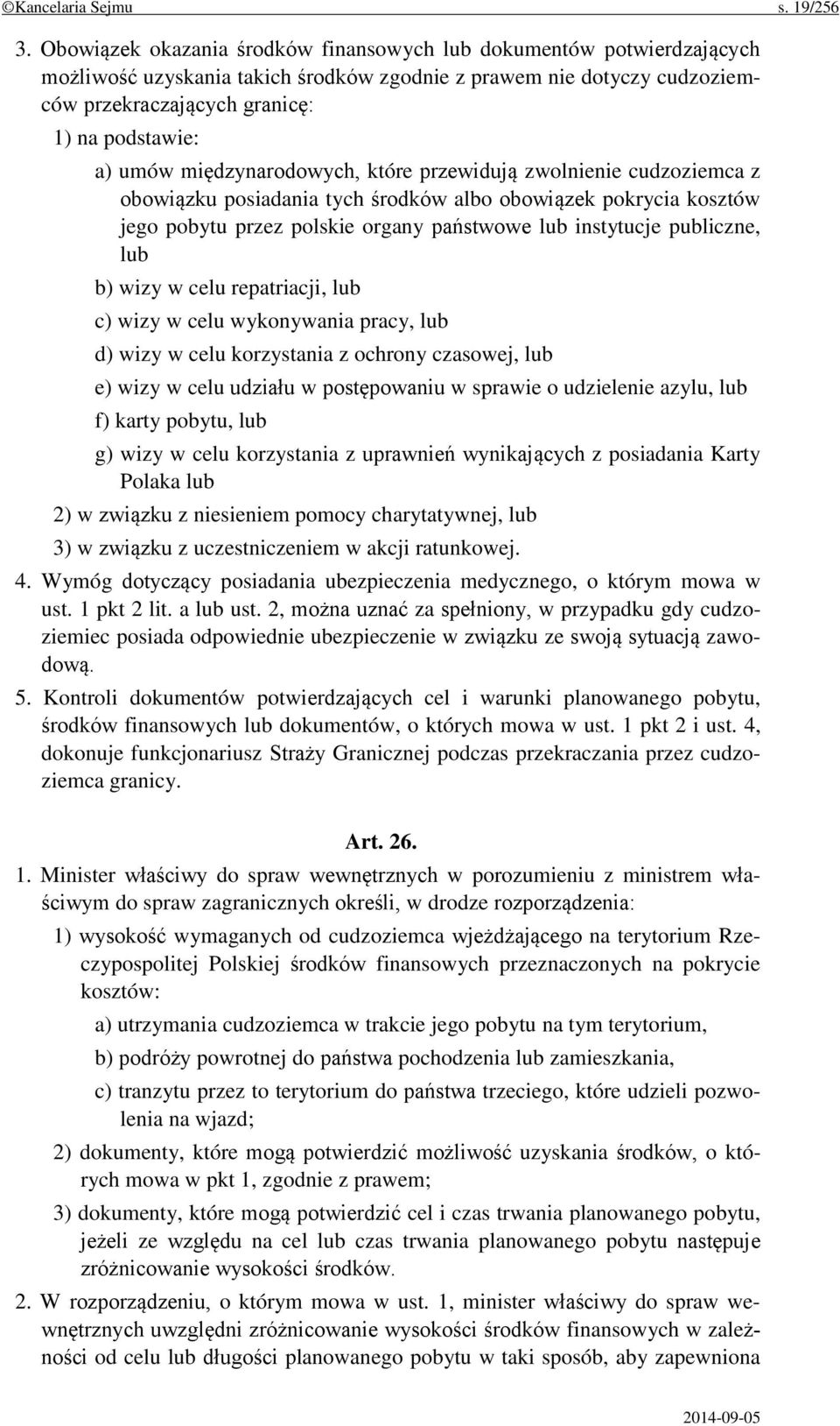 międzynarodowych, które przewidują zwolnienie cudzoziemca z obowiązku posiadania tych środków albo obowiązek pokrycia kosztów jego pobytu przez polskie organy państwowe lub instytucje publiczne, lub