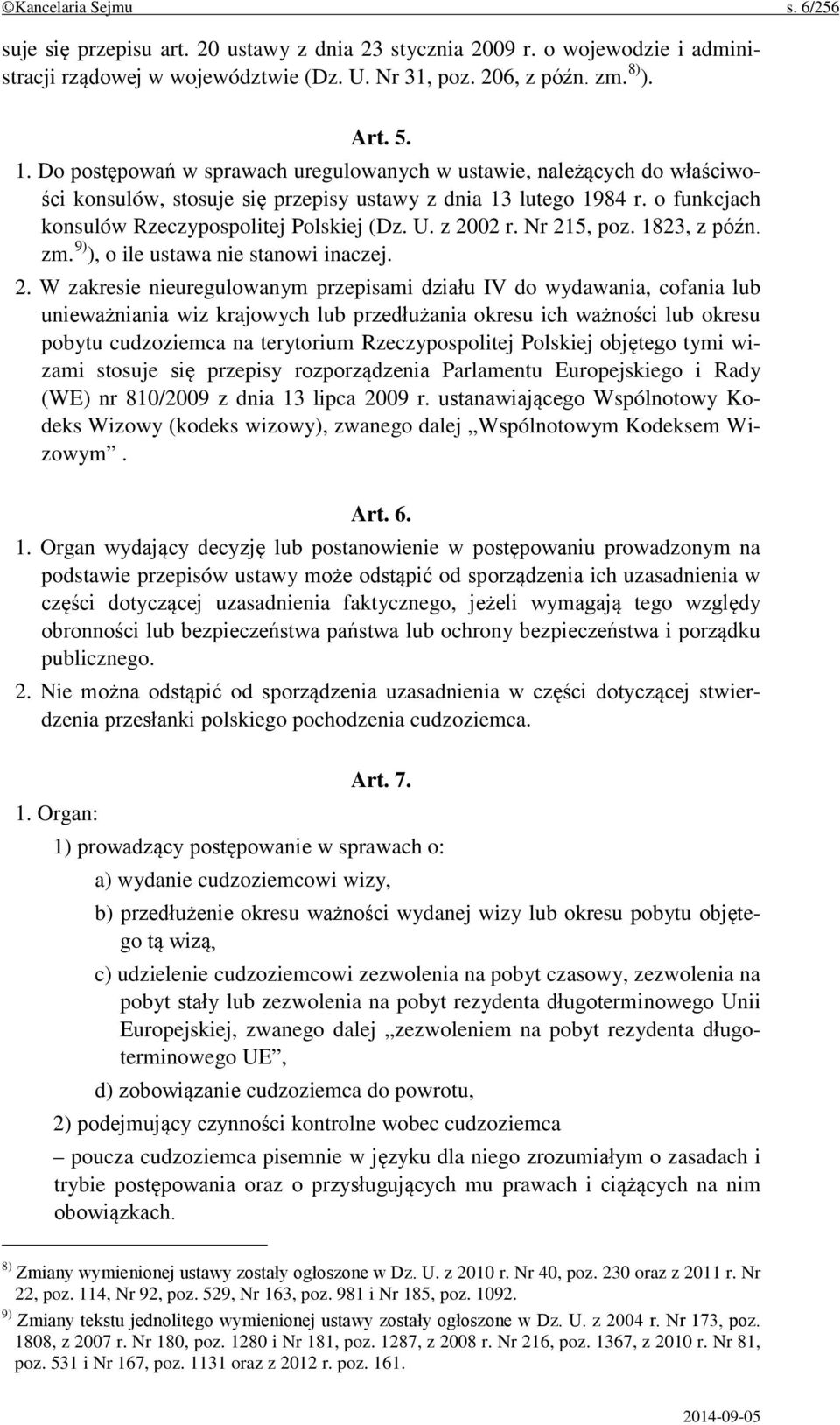 z 2002 r. Nr 215, poz. 1823, z późn. zm. 9) ), o ile ustawa nie stanowi inaczej. 2. W zakresie nieuregulowanym przepisami działu IV do wydawania, cofania lub unieważniania wiz krajowych lub