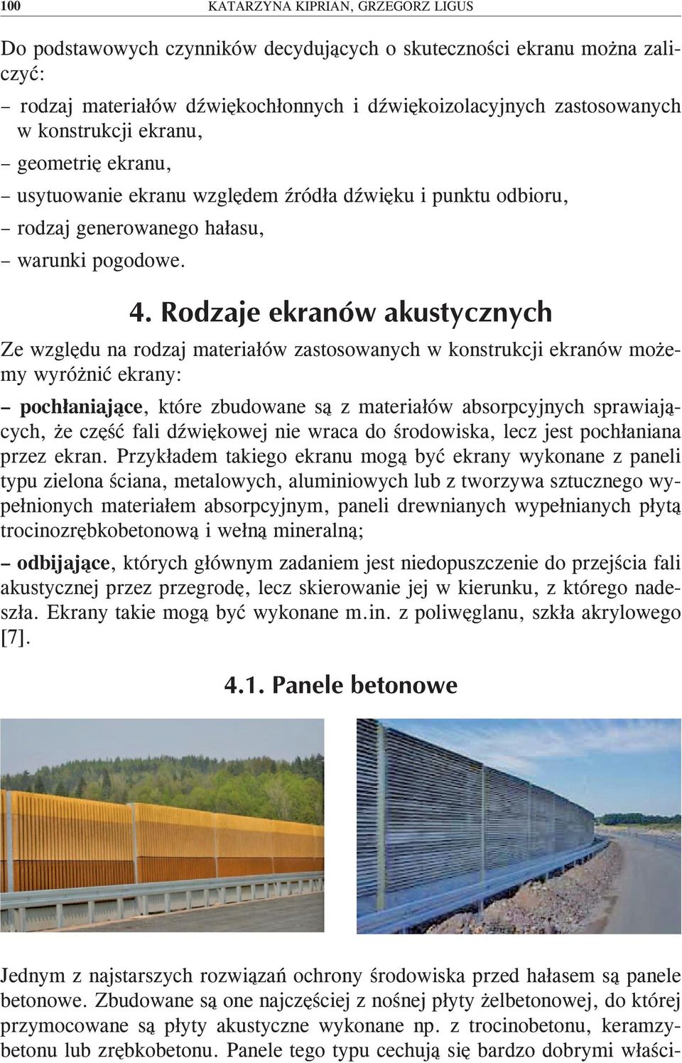 Ze względu na rodzaj materiałów zastosowanych w konstrukcji ekranów możemy wyróżnić ekrany: pochłaniające, które zbudowane są z materiałów absorpcyjnych sprawiających, że część fali dźwiękowej nie