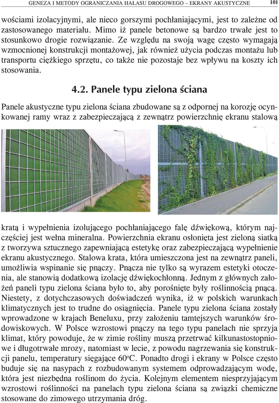 Ze względu na swoją wagę często wymagają wzmocnionej konstrukcji montażowej, jak również użycia podczas montażu lub transportu ciężkiego sprzętu, co także nie pozostaje bez wpływu na koszty ich