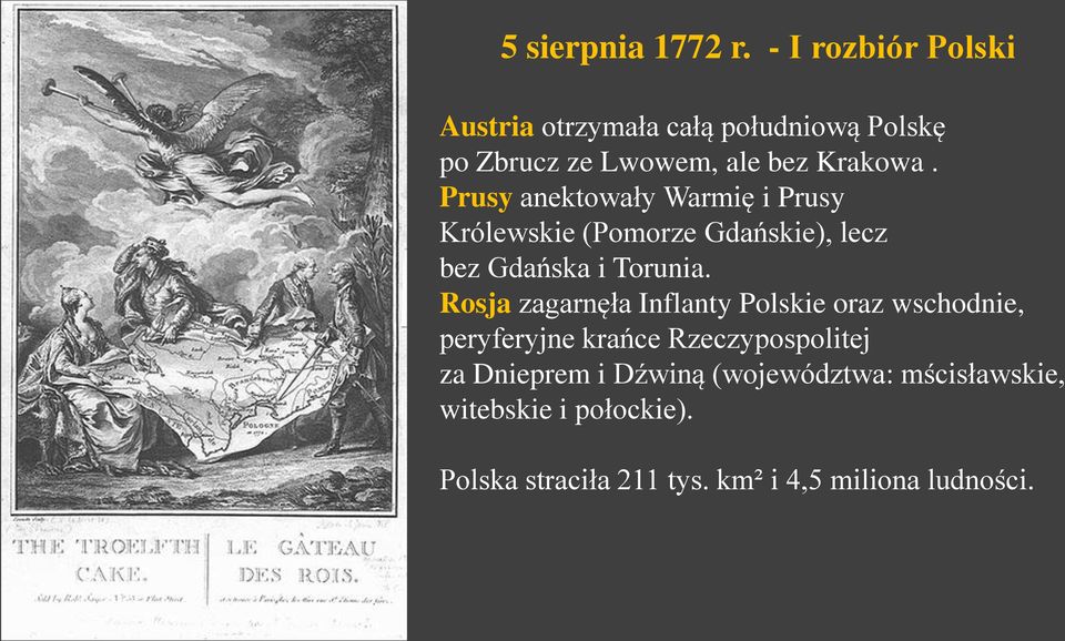 Prusy anektowały Warmię i Prusy Królewskie (Pomorze Gdańskie), lecz bez Gdańska i Torunia.