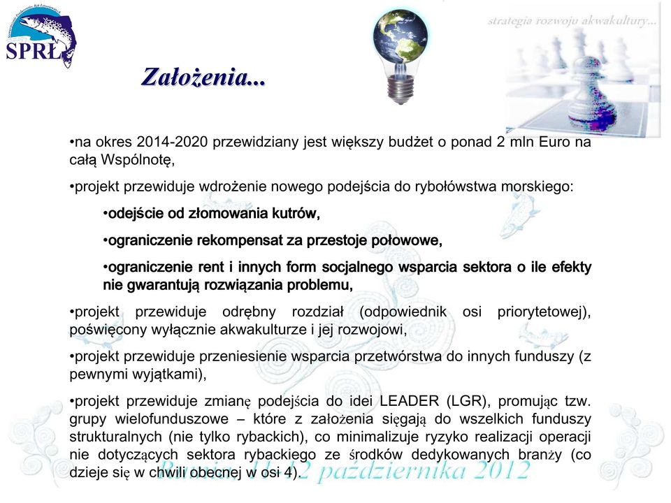 kutrów, ograniczenie rekompensat za przestoje połowowe, owowe, ograniczenie rent i innych form socjalnego wsparcia sektora o ile efekty nie gwarantują rozwiązania zania problemu, projekt przewiduje