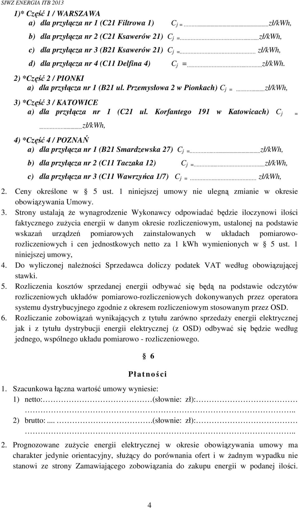 .... zł/kwh, 3) *Część 3 / KATOWICE a) dla przyłącza nr 1 (C21 ul. Korfantego 191 w Katowicach) C j =.....zł/kwh, 4) *Część 4 / POZNAŃ a) dla przyłącza nr 1 (B21 Smardzewska 27) C j =.