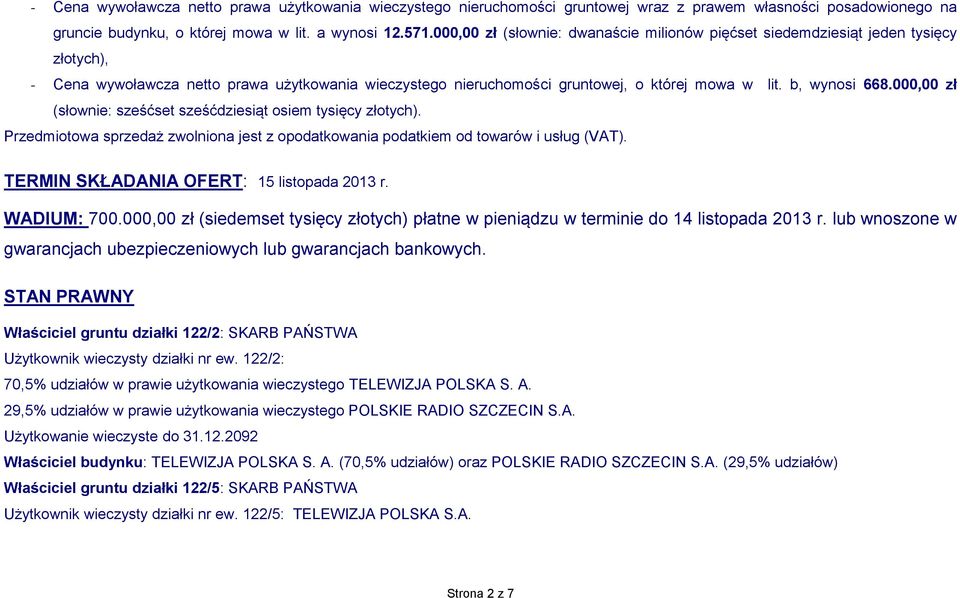 000,00 zł (słownie: sześćset sześćdziesiąt osiem tysięcy złotych). Przedmiotowa sprzedaż zwolniona jest z opodatkowania podatkiem od towarów i usług (VAT). TERMIN SKŁADANIA OFERT: 15 listopada 2013 r.