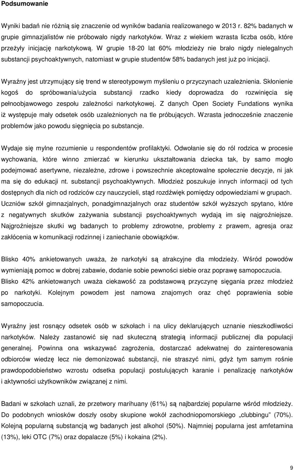 W grupie 18-20 lat 60% młodzieŝy nie brało nigdy nielegalnych substancji psychoaktywnych, natomiast w grupie studentów 58% badanych jest juŝ po inicjacji.