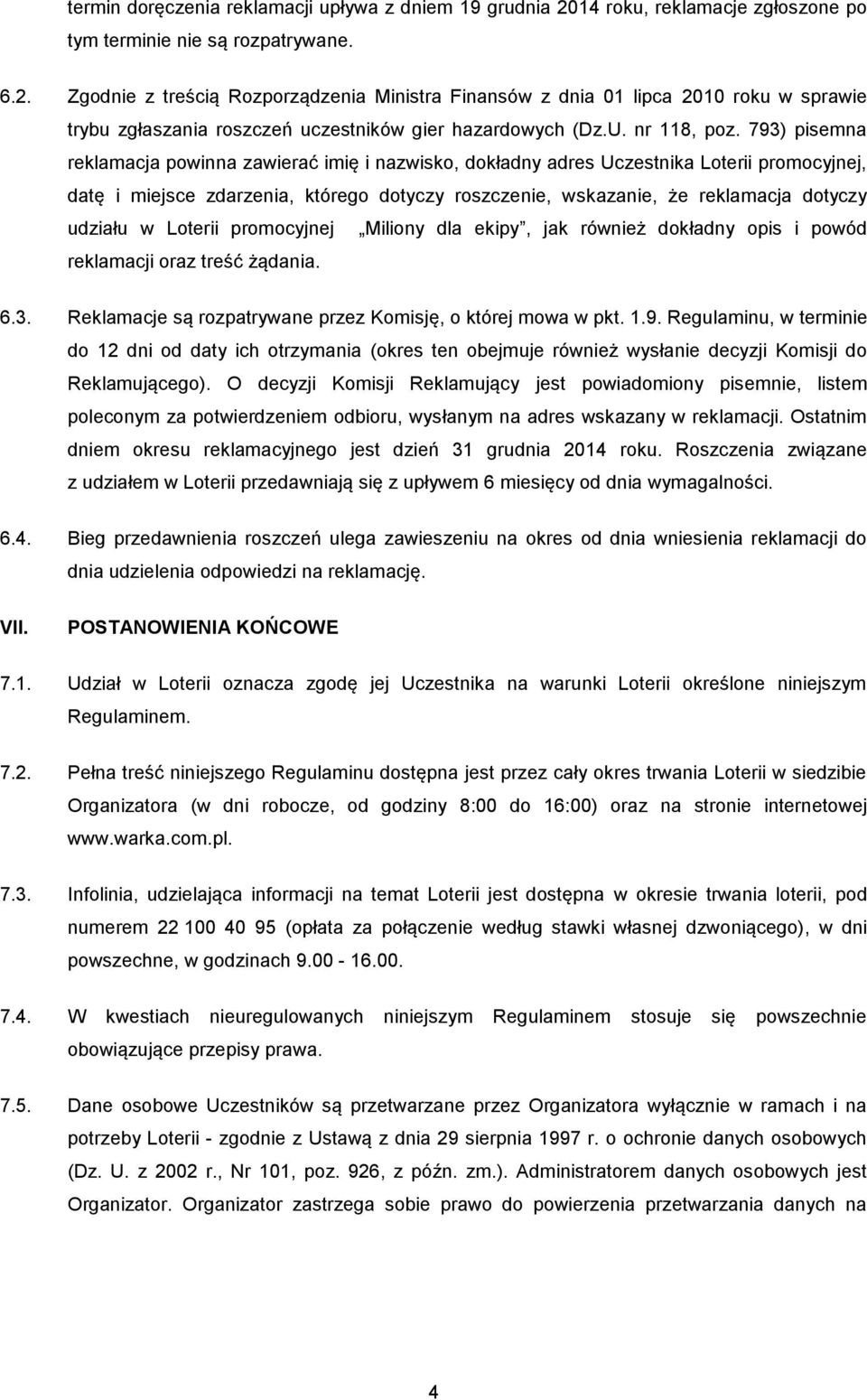 Zgodnie z treścią Rozporządzenia Ministra Finansów z dnia 01 lipca 2010 roku w sprawie trybu zgłaszania roszczeń uczestników gier hazardowych (Dz.U. nr 118, poz.