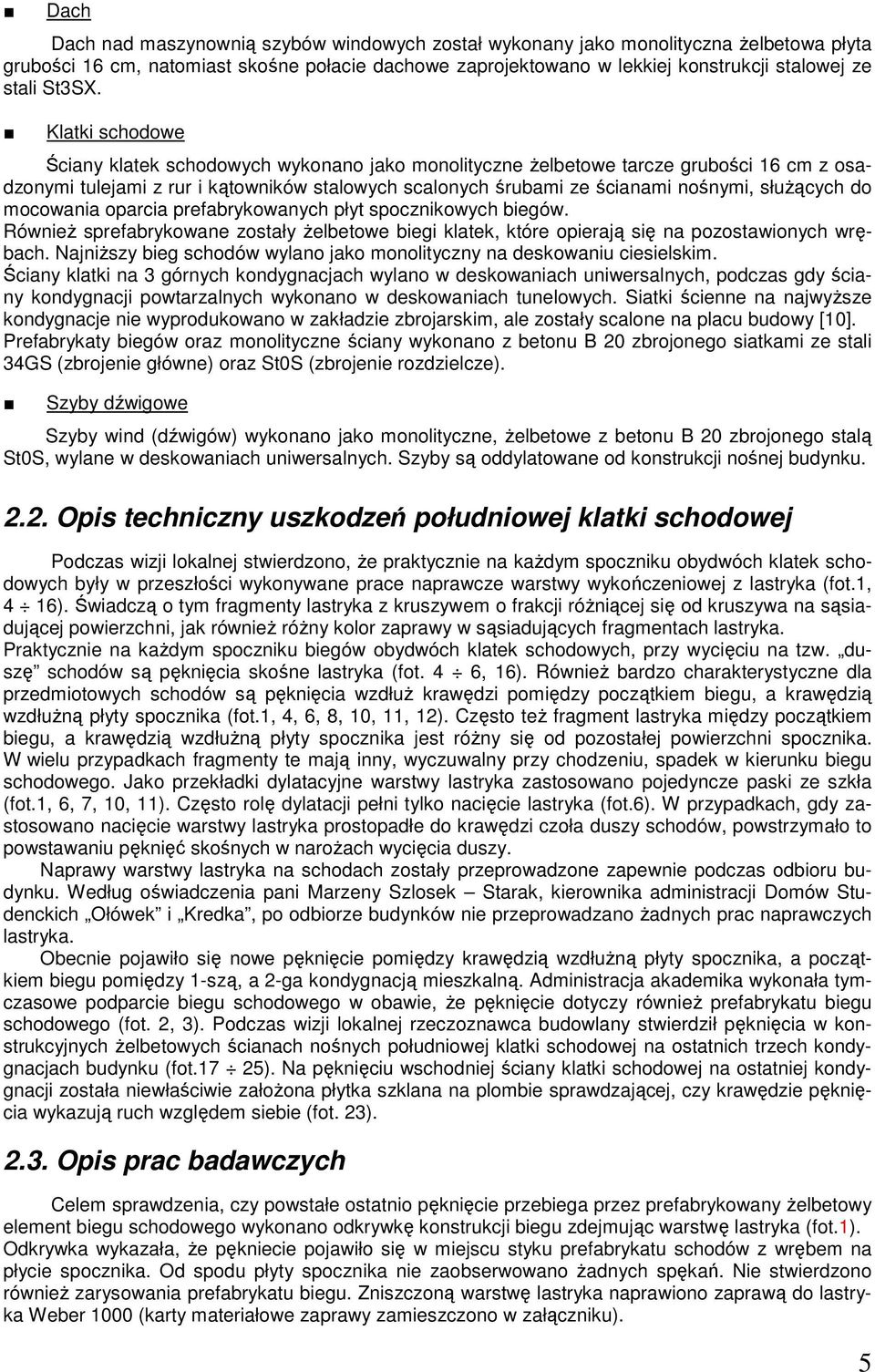 Klatki schodowe Ściany klatek schodowych wykonano jako monolityczne żelbetowe tarcze grubości 16 cm z osadzonymi tulejami z rur i kątowników stalowych scalonych śrubami ze ścianami nośnymi, służących