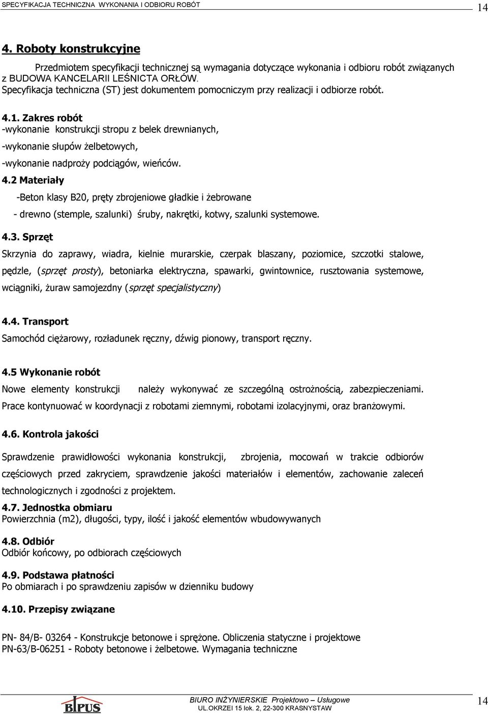 systemowe, wciągniki, żuraw samojezdny (sprzęt specjalistyczny) 4.4. Transport Samochód ciężarowy, rozładunek ręczny, dźwig pionowy, transport ręczny. 4.5 Wykonanie robót Nowe elementy konstrukcji należy wykonywać ze szczególną ostrożnością, zabezpieczeniami.