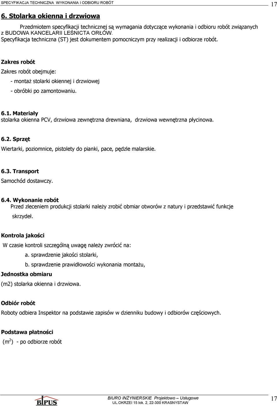 Wykonanie robót Przed zleceniem produkcji stolarki należy zrobić obmiar otworów z natury i przedstawić funkcje skrzydeł. Kontrola jakości W czasie kontroli szczególną uwagę należy zwrócić na: a.