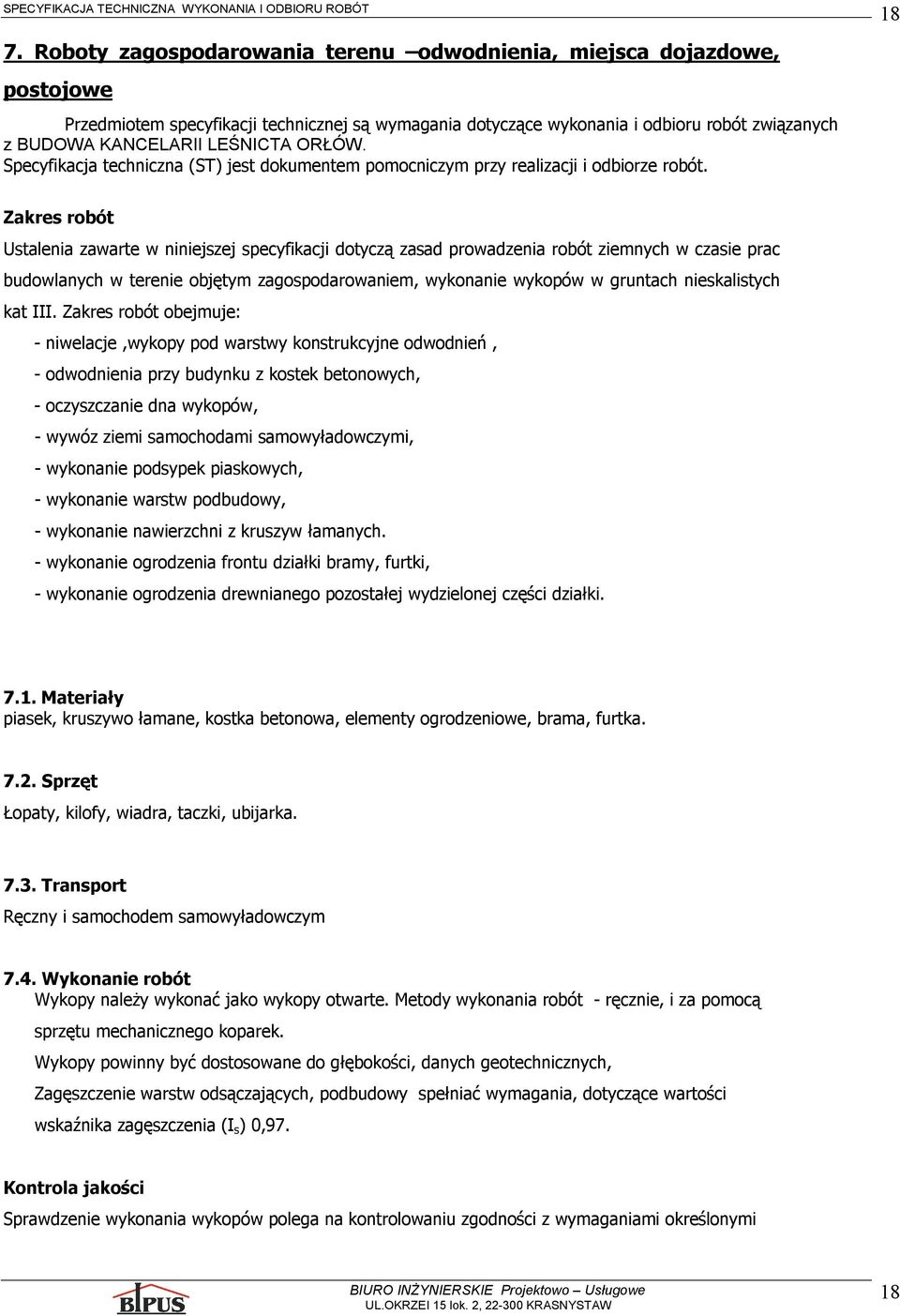 Zakres robót obejmuje: - niwelacje,wykopy pod warstwy konstrukcyjne odwodnień, - odwodnienia przy budynku z kostek betonowych, - oczyszczanie dna wykopów, - wywóz ziemi samochodami samowyładowczymi,