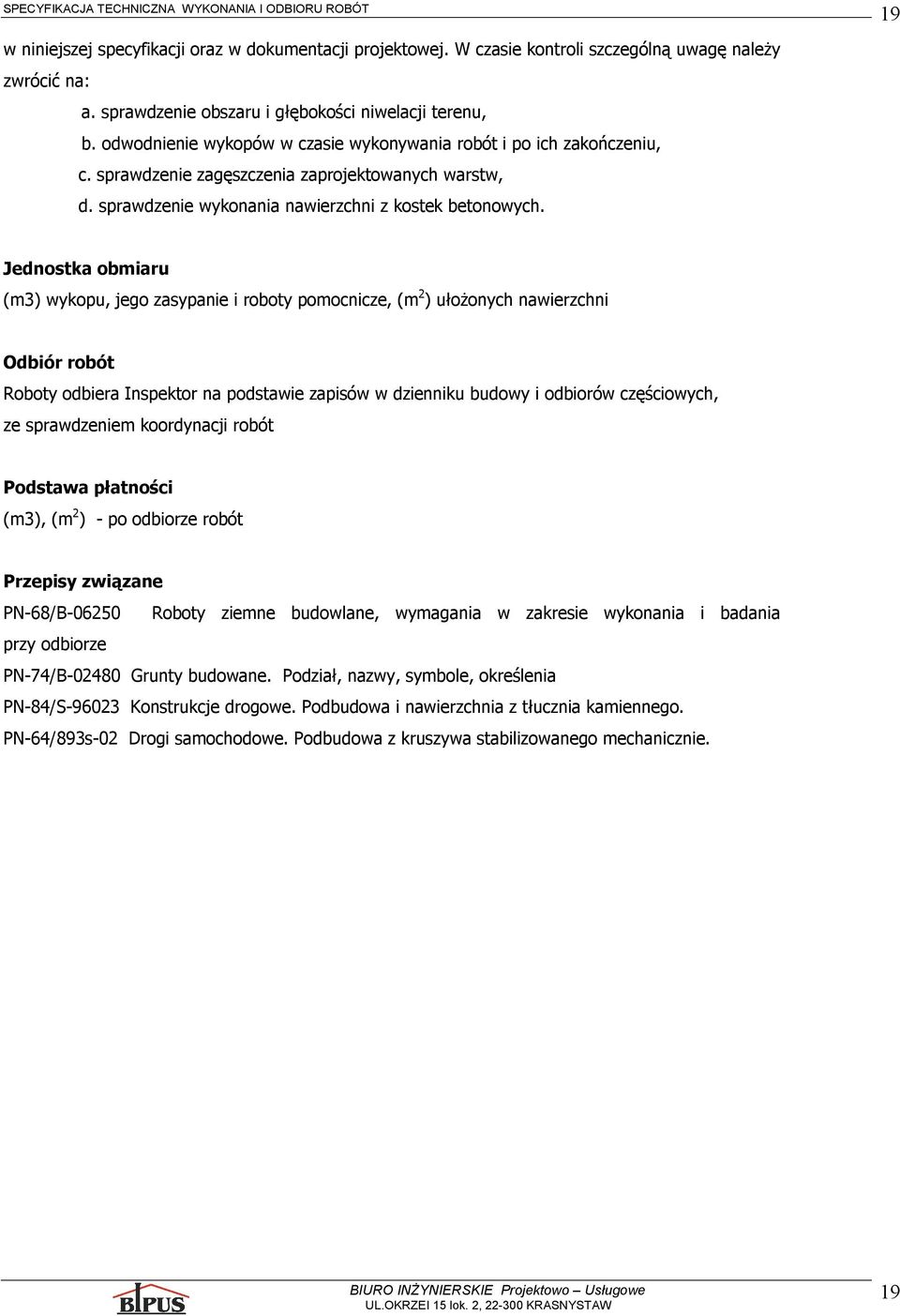 19 Jednostka obmiaru (m3) wykopu, jego zasypanie i roboty pomocnicze, (m 2 ) ułożonych nawierzchni Odbiór robót Roboty odbiera Inspektor na podstawie zapisów w dzienniku budowy i odbiorów