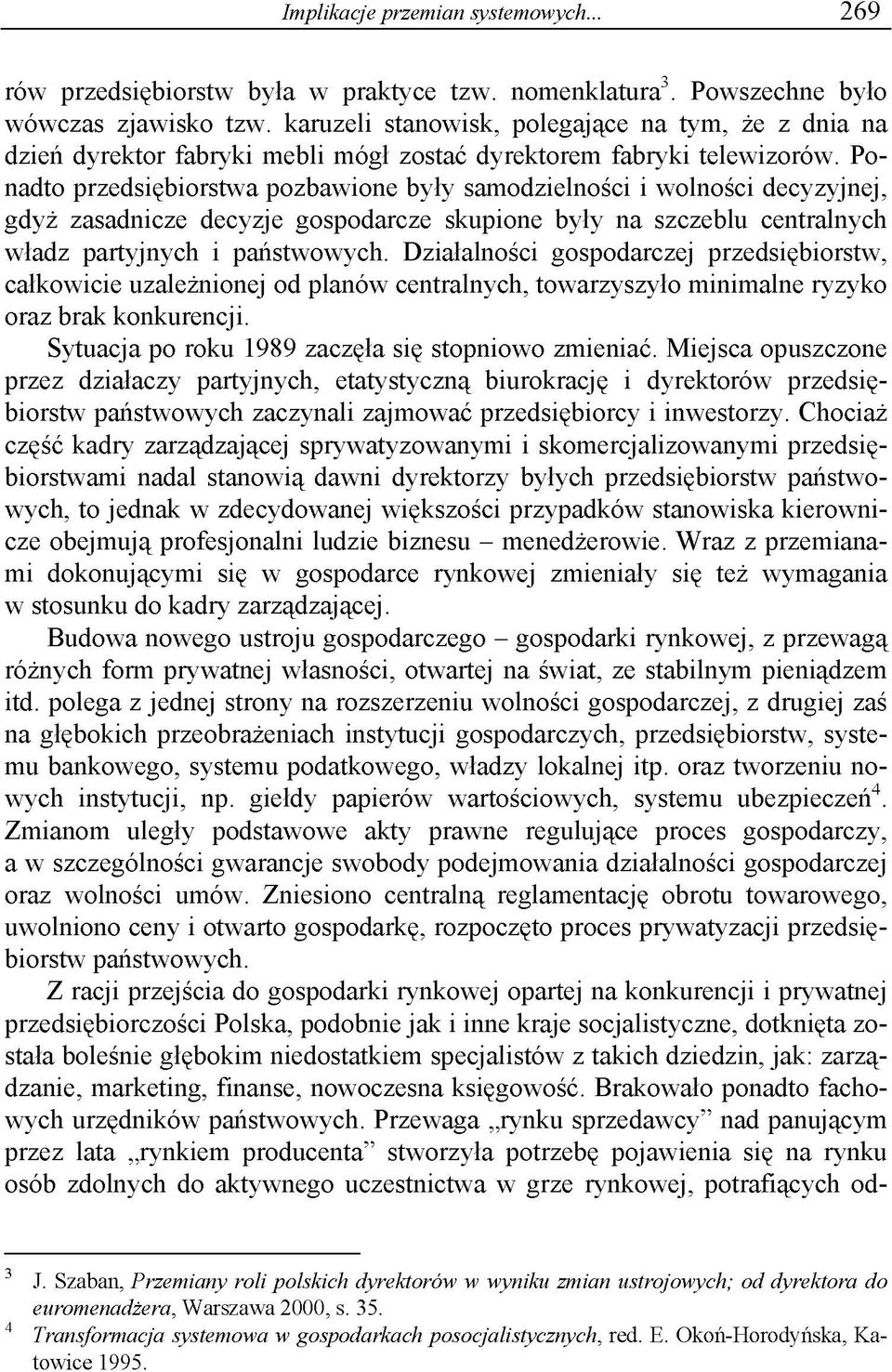 Ponadto przedsiębiorstwa pozbawione były samodzielności i wolności decyzyjnej, gdyż zasadnicze decyzje gospodarcze skupione były na szczeblu centralnych władz partyjnych i państwowych.