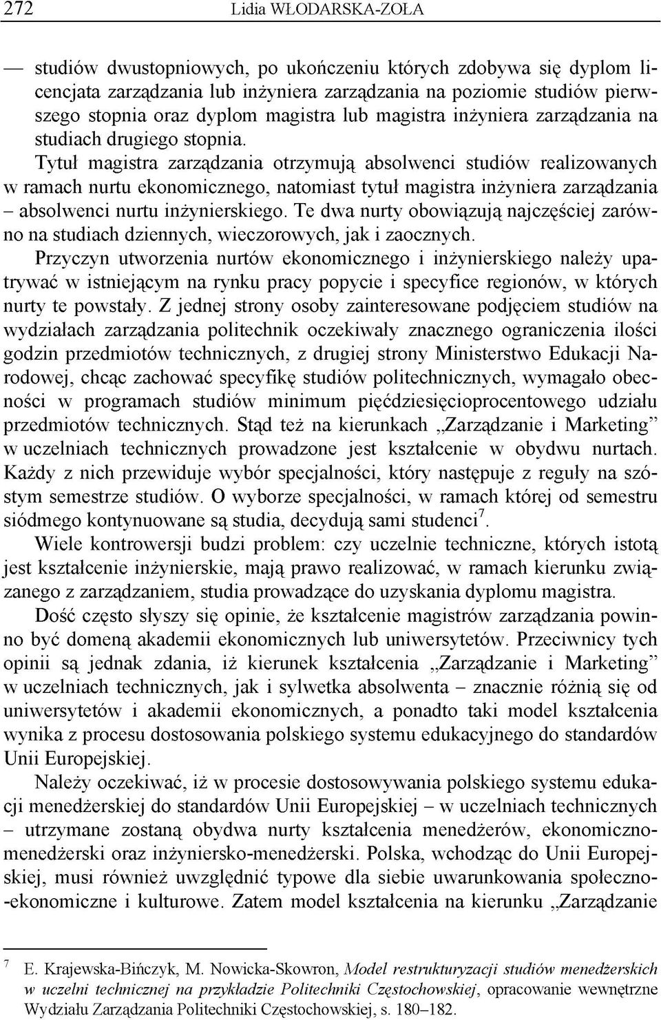 Tytuł magistra zarządzania otrzymują absolwenci studiów realizowanych w ramach nurtu ekonomicznego, natomiast tytuł magistra inżyniera zarządzania - absolwenci nurtu inżynierskiego.