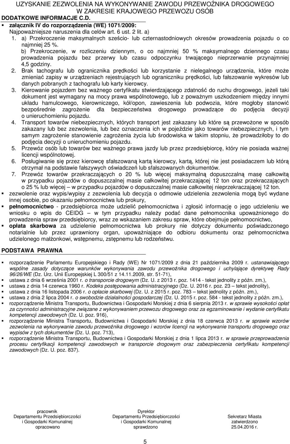 b) Przekroczenie, w rozliczeniu dziennym, o co najmniej 50 % maksymalnego dziennego czasu prowadzenia pojazdu bez przerwy lub czasu odpoczynku trwającego nieprzerwanie przynajmniej 4,5 godziny. 2.