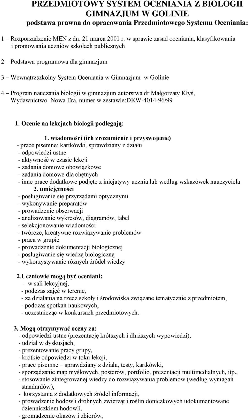 biologii w gimnazjum autorstwa dr Małgorzaty Kłyś, Wydawnictwo Nowa Era, numer w zestawie:dkw-4014-96/99 1. Ocenie na lekcjach biologii podlegają: 1.