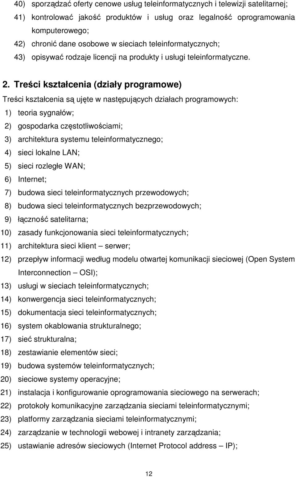 Treści kształcenia (działy programowe) Treści kształcenia są ujęte w następujących działach programowych: 1) teoria sygnałów; 2) gospodarka częstotliwościami; 3) architektura systemu