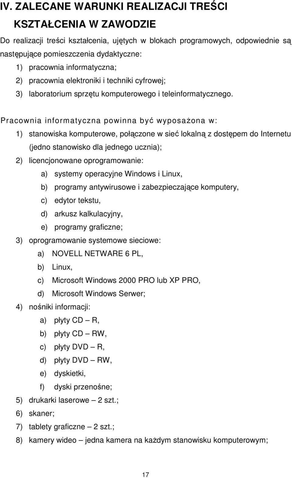 Pracownia informatyczna powinna być wyposażona w: 1) stanowiska komputerowe, połączone w sieć lokalną z dostępem do Internetu (jedno stanowisko dla jednego ucznia); 2) licencjonowane oprogramowanie: